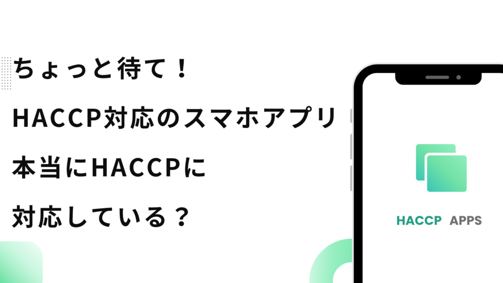 ちょっと待て！HACCP対応のスマホアプリ　本当にHACCPに対応している？
