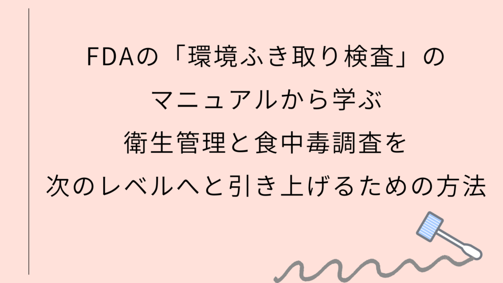 FDAの「環境ふき取り検査」のマニュアルから学ぶ　衛生管理と食中毒調査を次のレベルへと引き上げるための方法