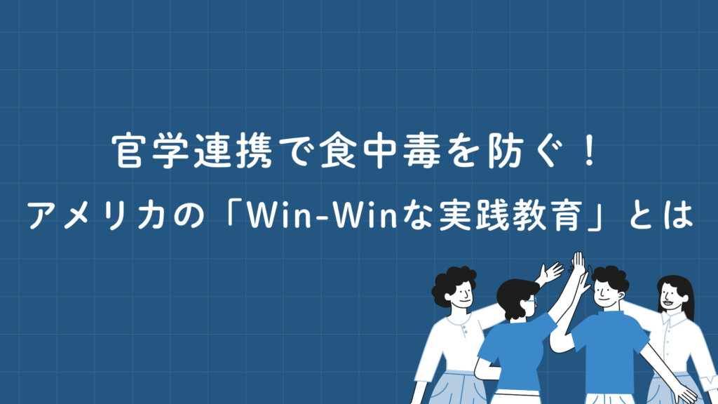 官学連携で食中毒を防ぐ!アメリカの「Win-Winな実践教育」とは