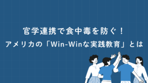 官学連携で食中毒を防ぐ!アメリカの「Win-Winな実践教育」とは