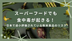 スーパーフードでも食中毒が起きる! ~日本で過小評価されている粉末食品のリスク~
