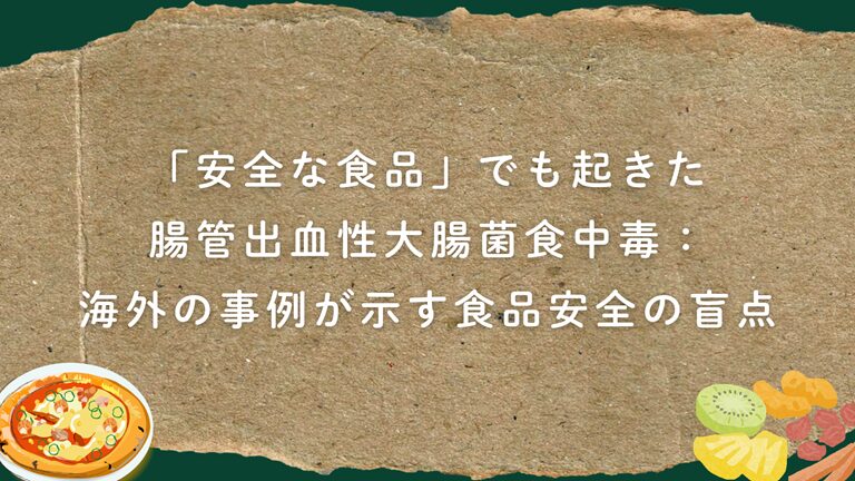 「安全な食品」でも起きた腸管出血性大腸菌食中毒：海外の事例が示す食品安全の盲点