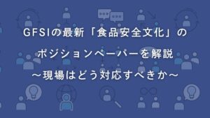 GFSIの最新「食品安全文化」のポジションペーパーを解説～現場はどう対応すべきか～