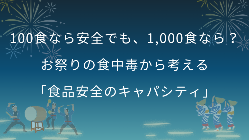 100食なら安全でも、1,000食なら？―お祭りの食中毒から考える「食品安全のキャパシティ」