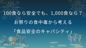 100食なら安全でも、1,000食なら？―お祭りの食中毒から考える「食品安全のキャパシティ」