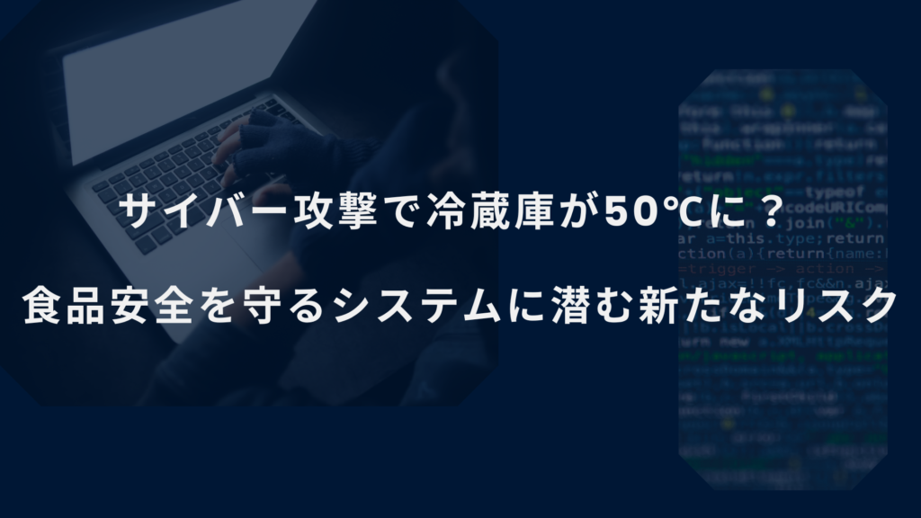 サイバー攻撃で冷蔵庫が50℃に？ 食品安全を守るシステムに潜む新たなリスク
